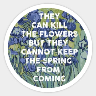 they can kill the flowers but they cannot keep the spring from coming Sticker